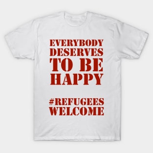 Everybody deserves to be happy - solidarity with refugees and migrants, welcome! T-Shirt